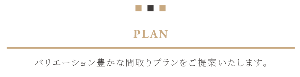 バリエーション豊かな間取りプランをご提案いたします。
