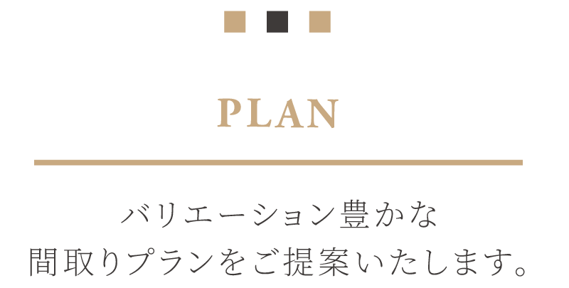 バリエーション豊かな間取りプランをご提案いたします。